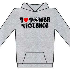 I LOVE POWER VIOLENCE - mikina